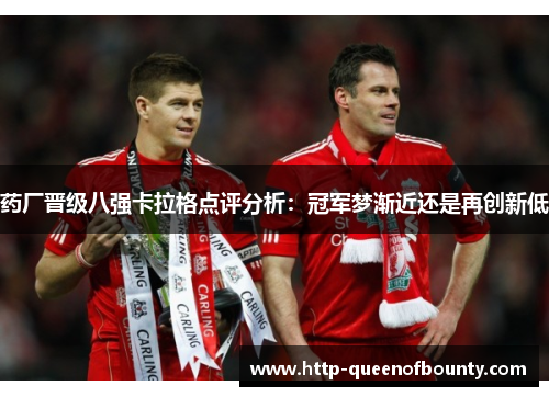 药厂晋级八强卡拉格点评分析：冠军梦渐近还是再创新低