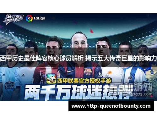 西甲历史最佳阵容核心球员解析 揭示五大传奇巨星的影响力 西甲历史最佳阵容核心球员解析 揭示五大传奇巨星的影响力
