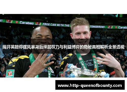揭开英超停摆风暴背后深层权力与利益博弈的隐秘真相解析全景透视 揭开英超停摆风暴背后深层权力与利益博弈的隐秘真相解析全景透视