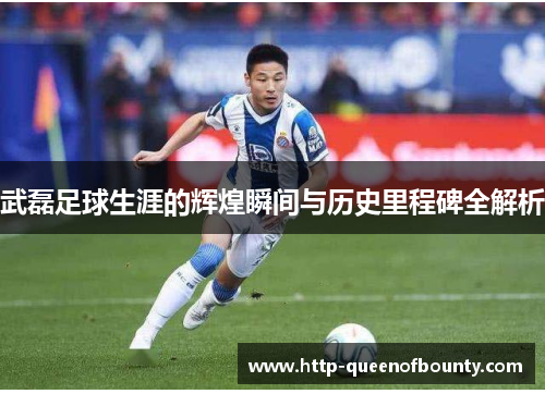 武磊足球生涯的辉煌瞬间与历史里程碑全解析 武磊足球生涯的辉煌瞬间与历史里程碑全解析