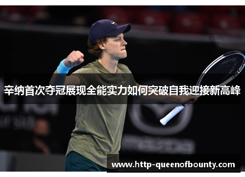 辛纳首次夺冠展现全能实力如何突破自我迎接新高峰