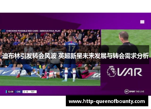 迪布林引发转会风波 英超新星未来发展与转会需求分析