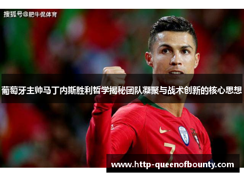 葡萄牙主帅马丁内斯胜利哲学揭秘团队凝聚与战术创新的核心思想