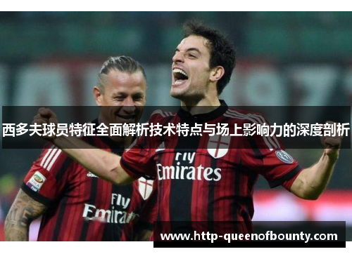 西多夫球员特征全面解析技术特点与场上影响力的深度剖析