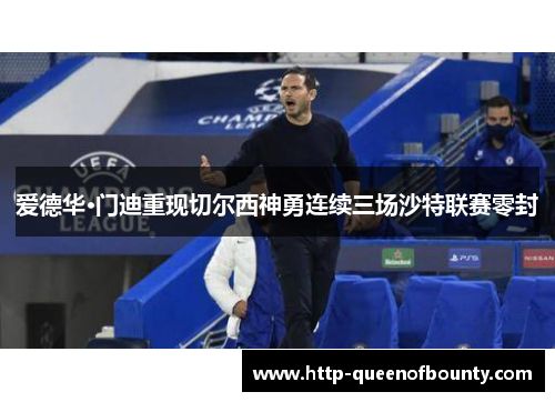 爱德华·门迪重现切尔西神勇连续三场沙特联赛零封 爱德华·门迪重现切尔西神勇连续三场沙特联赛零封