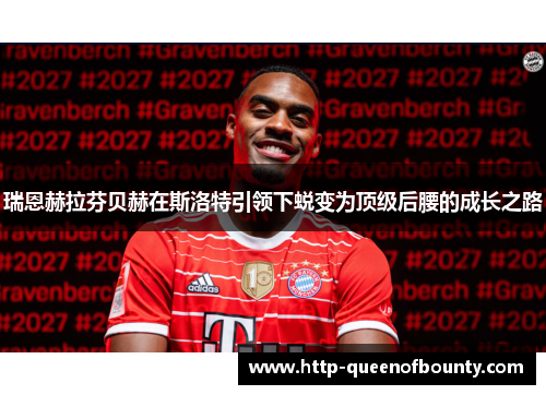 瑞恩赫拉芬贝赫在斯洛特引领下蜕变为顶级后腰的成长之路