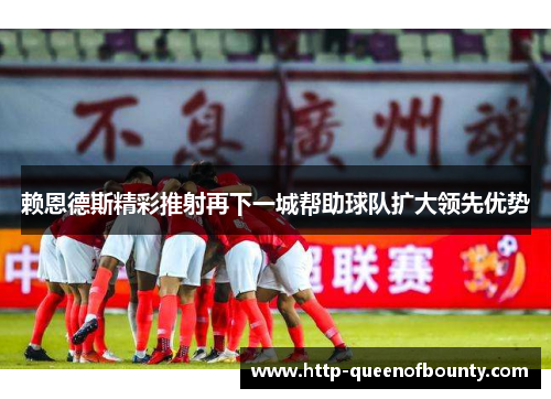 赖恩德斯精彩推射再下一城帮助球队扩大领先优势