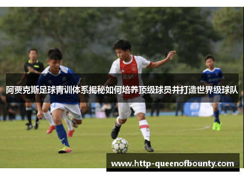 阿贾克斯足球青训体系揭秘如何培养顶级球员并打造世界级球队