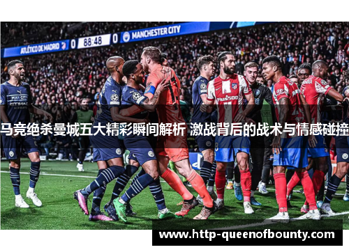 马竞绝杀曼城五大精彩瞬间解析 激战背后的战术与情感碰撞