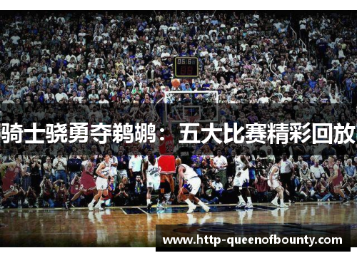 骑士骁勇夺鹈鹕：五大比赛精彩回放