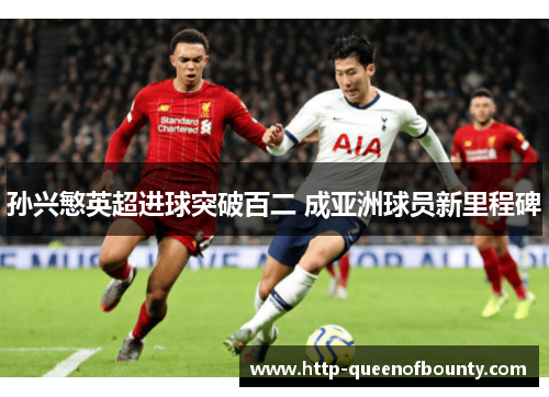 孙兴慜英超进球突破百二 成亚洲球员新里程碑 孙兴慜英超进球突破百二 成亚洲球员新里程碑