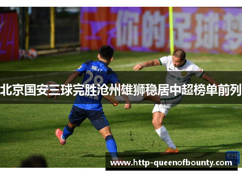 北京国安三球完胜沧州雄狮稳居中超榜单前列